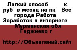 [Легкий способ] 400-10к руб. в месяц на пк - Все города Работа » Заработок в интернете   . Мурманская обл.,Гаджиево г.